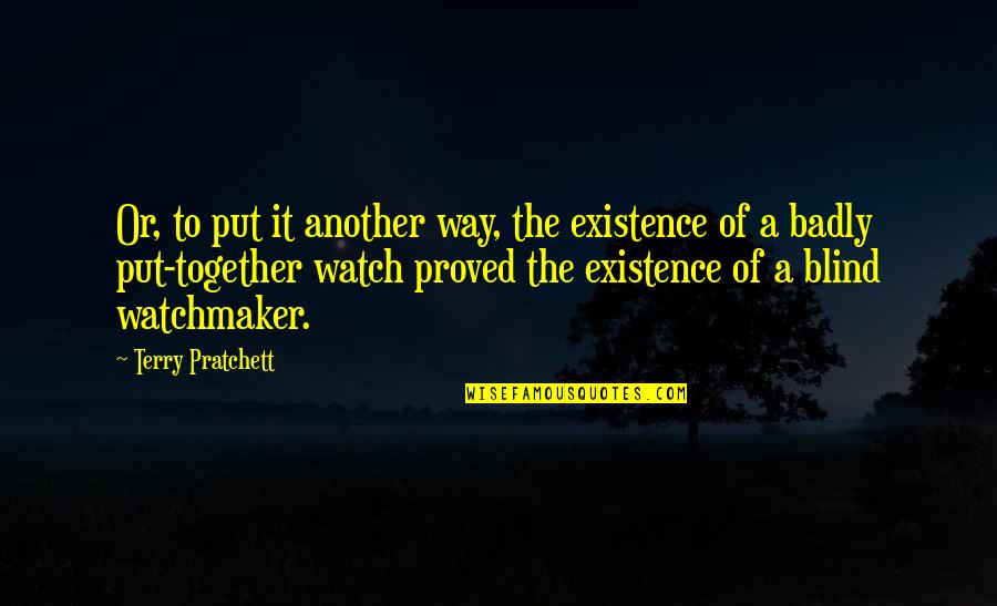Bongen Insurance Quotes By Terry Pratchett: Or, to put it another way, the existence Bongen Insurance Quotes By Terry Pratchett: Or, to put it another way, the existence