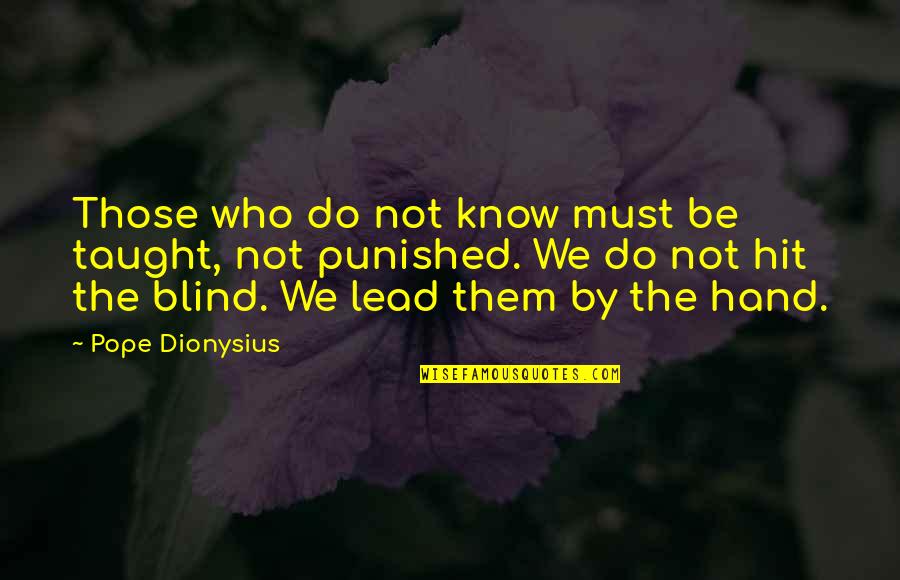 Bongerd Quotes By Pope Dionysius: Those who do not know must be taught,