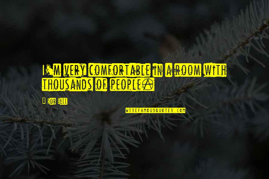 Bongers Auto Quotes By Rob Bell: I'm very comfortable in a room with thousands