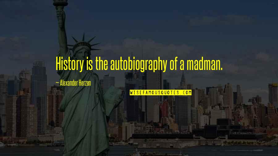 Bonginkosi Dlamini Quotes By Alexander Herzen: History is the autobiography of a madman.