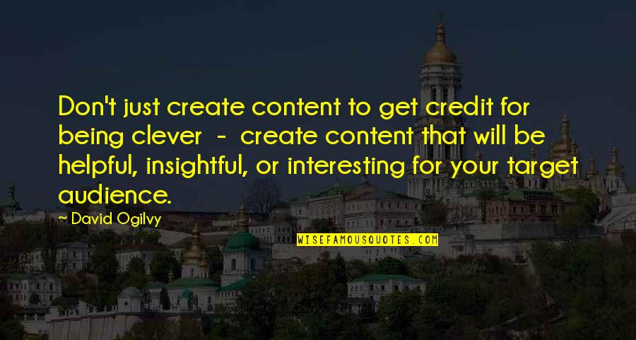 Bongiolo And Clam Quotes By David Ogilvy: Don't just create content to get credit for Bongiolo And Clam Quotes By David Ogilvy: Don't just create content to get credit for