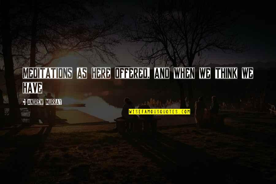Bongiovanni Collins Quotes By Andrew Murray: meditations as here offered, and when we think Bongiovanni Collins Quotes By Andrew Murray: meditations as here offered, and when we think