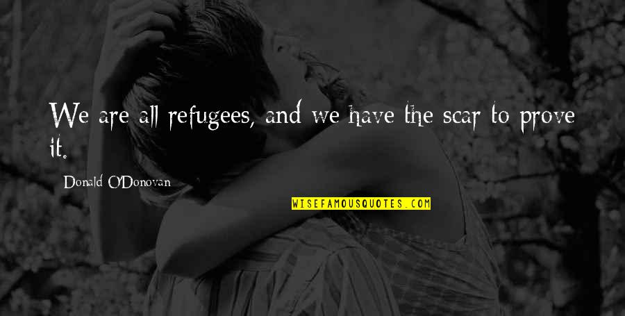 Bongiwe Mazibuko Quotes By Donald O'Donovan: We are all refugees, and we have the Bongiwe Mazibuko Quotes By Donald O'Donovan: We are all refugees, and we have the