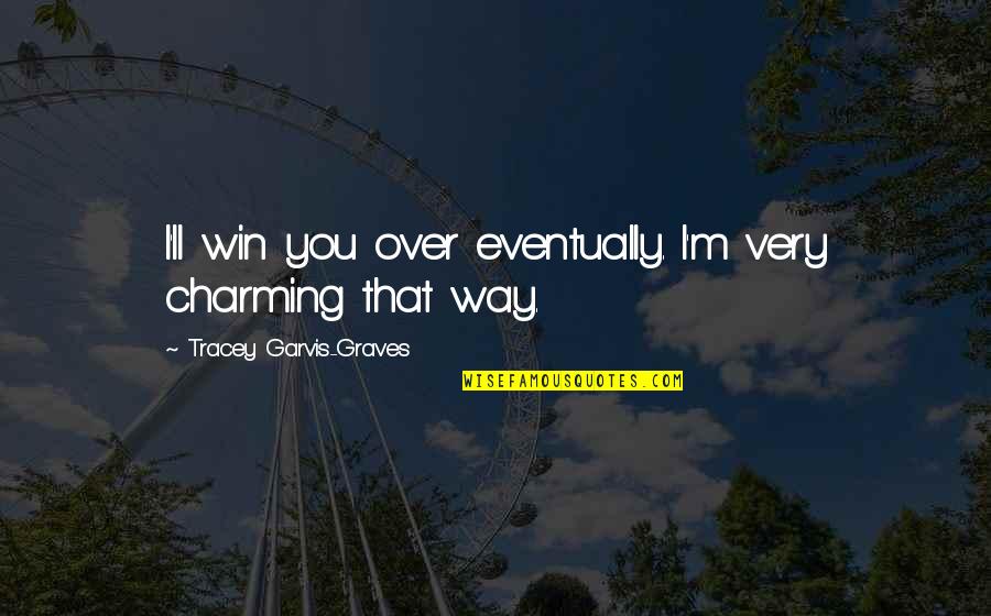 Bongiwe Nakani Quotes By Tracey Garvis-Graves: I'll win you over eventually. I'm very charming