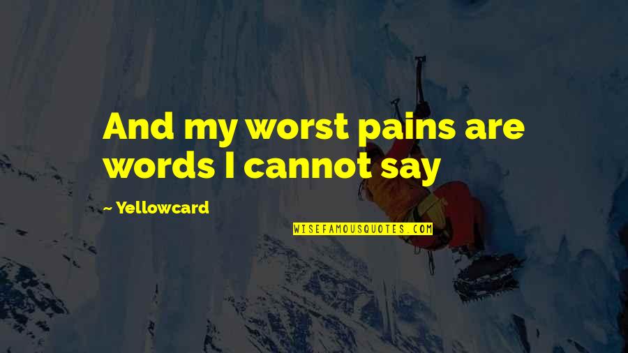 Bongkah Enjin Quotes By Yellowcard: And my worst pains are words I cannot