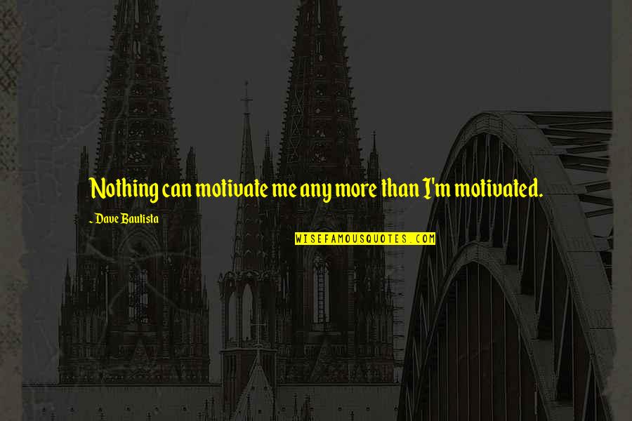 Bongo Quotes By Dave Bautista: Nothing can motivate me any more than I'm Bongo Quotes By Dave Bautista: Nothing can motivate me any more than I'm