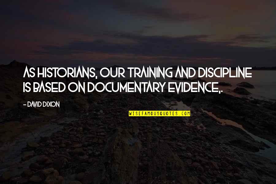 Bongolas Quotes By David Dixon: As historians, our training and discipline is based