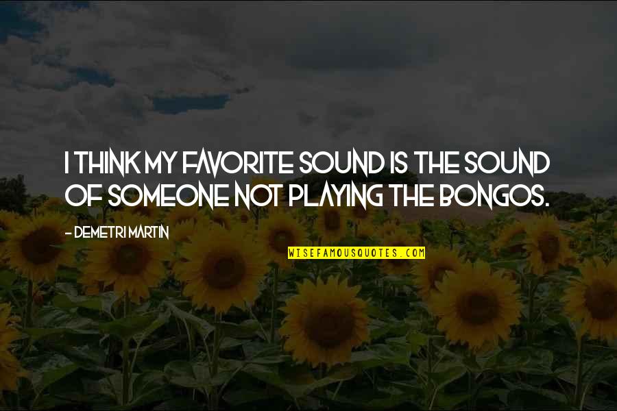 Bongos Quotes By Demetri Martin: I think my favorite sound is the sound