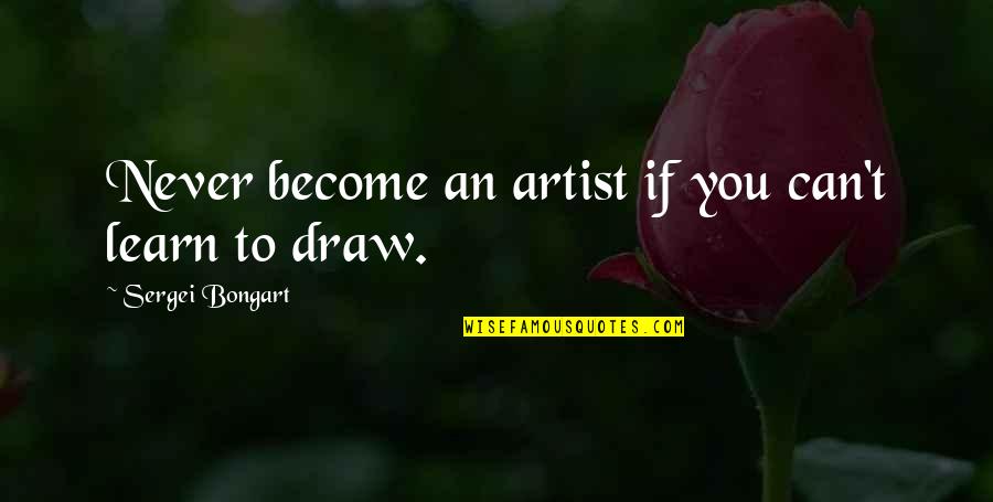 Bongos Quotes By Sergei Bongart: Never become an artist if you can't learn
