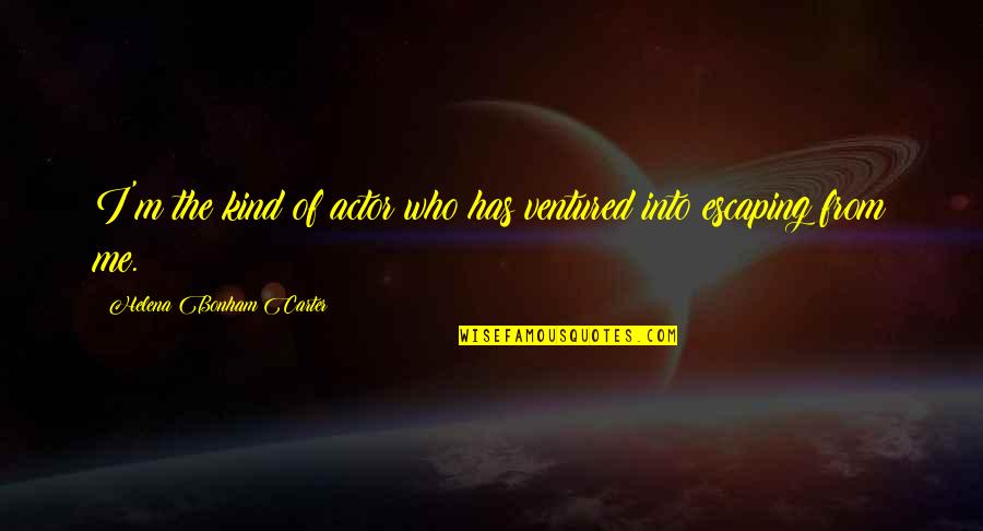 Bonham Carter Quotes By Helena Bonham Carter: I'm the kind of actor who has ventured Bonham Carter Quotes By Helena Bonham Carter: I'm the kind of actor who has ventured