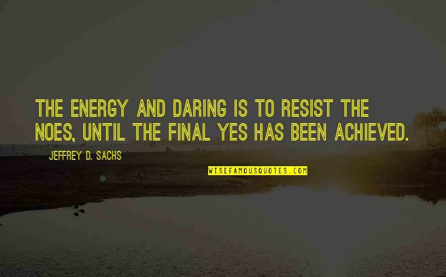 Bonheur In English Quotes By Jeffrey D. Sachs: The energy and daring is to resist the