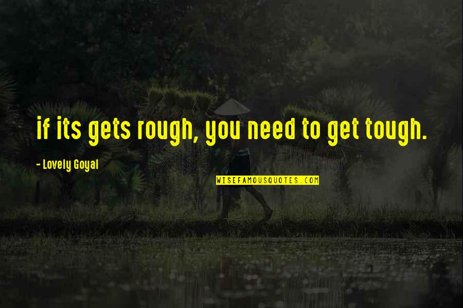 Bonheurs Quotes By Lovely Goyal: if its gets rough, you need to get