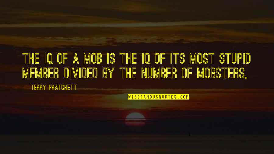 Bonheurs Quotes By Terry Pratchett: The IQ of a mob is the IQ