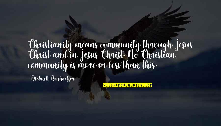 Bonhoeffer Community Quotes By Dietrich Bonhoeffer: Christianity means community through Jesus Christ and in