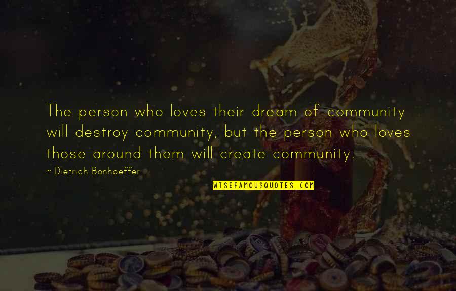 Bonhoeffer Community Quotes By Dietrich Bonhoeffer: The person who loves their dream of community