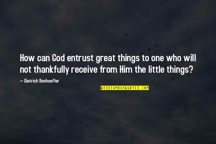 Bonhoeffer Dietrich Quotes By Dietrich Bonhoeffer: How can God entrust great things to one