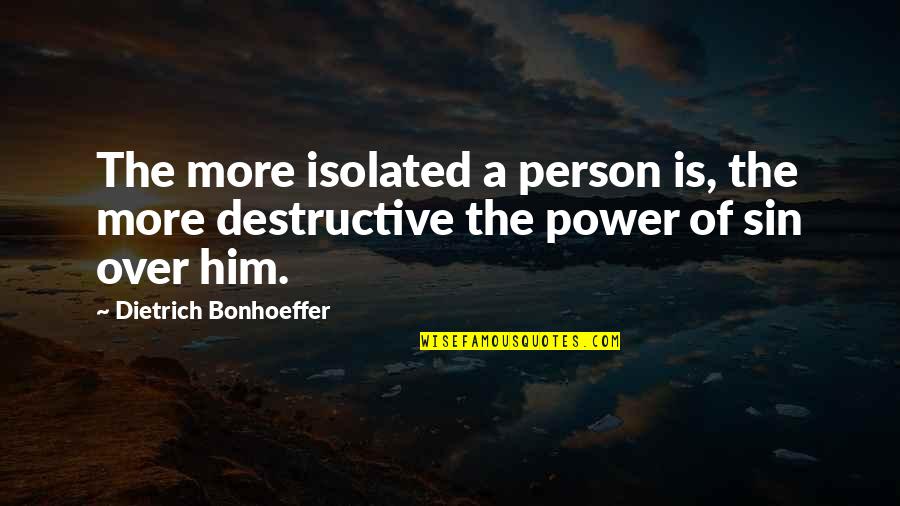 Bonhoeffer Dietrich Quotes By Dietrich Bonhoeffer: The more isolated a person is, the more