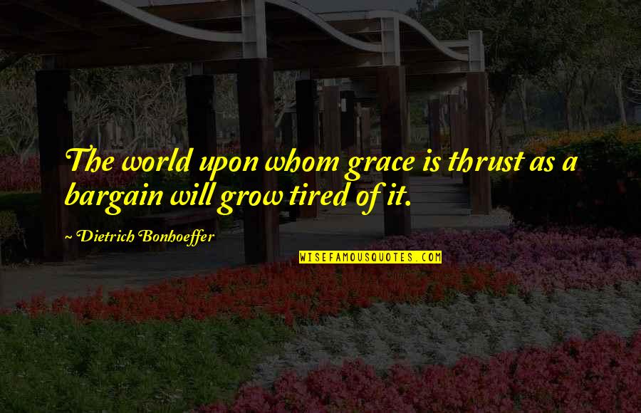 Bonhoeffer Dietrich Quotes By Dietrich Bonhoeffer: The world upon whom grace is thrust as