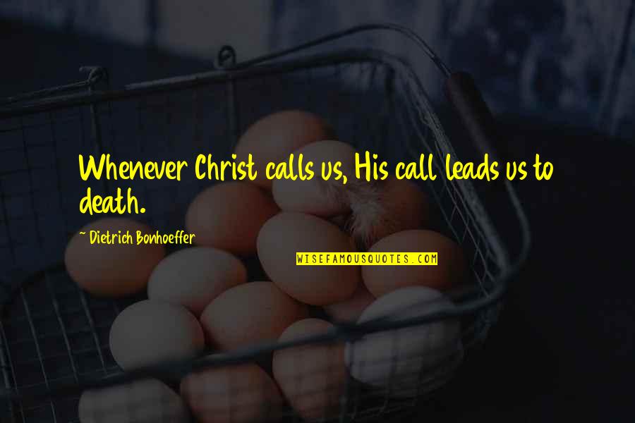 Bonhoeffer Dietrich Quotes By Dietrich Bonhoeffer: Whenever Christ calls us, His call leads us