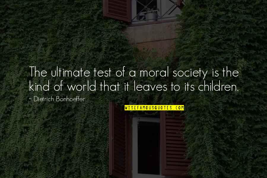 Bonhoeffer Dietrich Quotes By Dietrich Bonhoeffer: The ultimate test of a moral society is