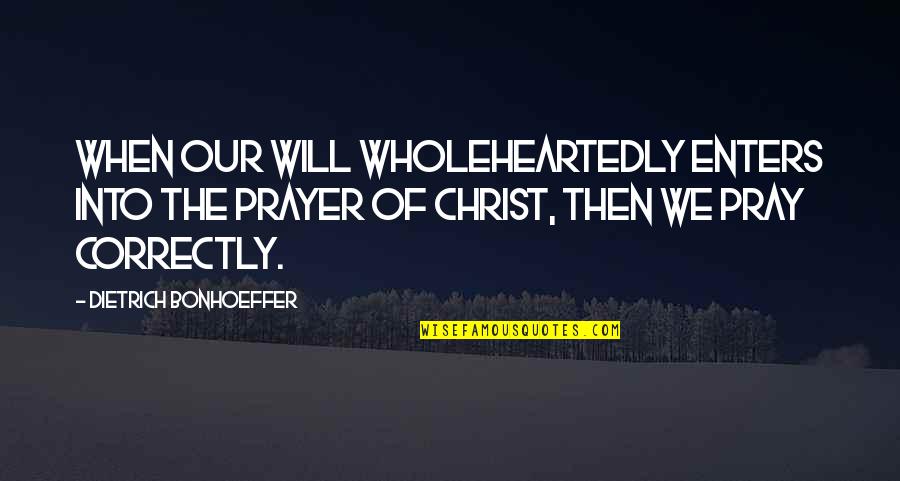 Bonhoeffer Dietrich Quotes By Dietrich Bonhoeffer: When our will wholeheartedly enters into the prayer
