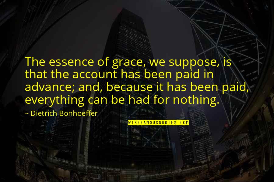 Bonhoeffer Dietrich Quotes By Dietrich Bonhoeffer: The essence of grace, we suppose, is that