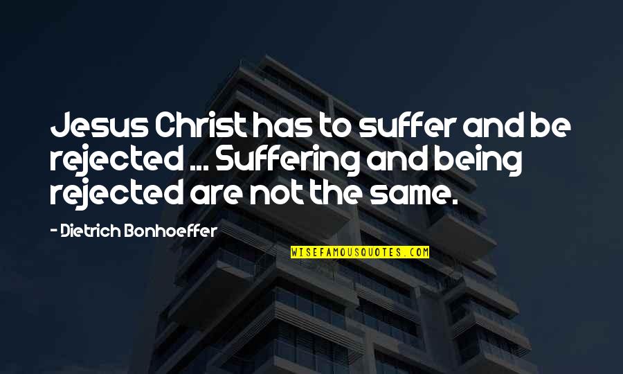 Bonhoeffer Dietrich Quotes By Dietrich Bonhoeffer: Jesus Christ has to suffer and be rejected