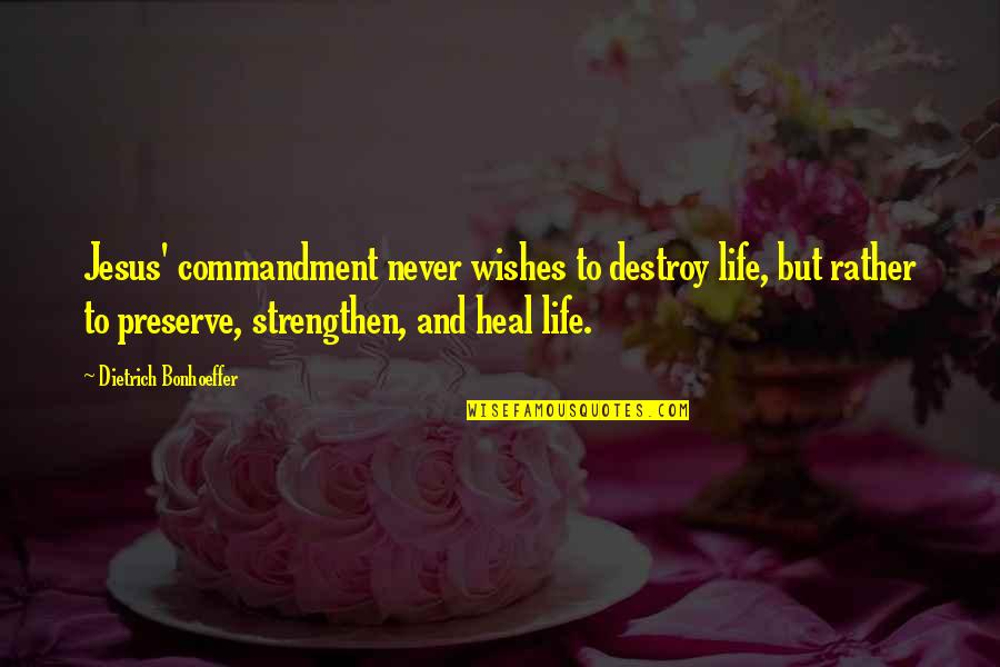 Bonhoeffer Dietrich Quotes By Dietrich Bonhoeffer: Jesus' commandment never wishes to destroy life, but