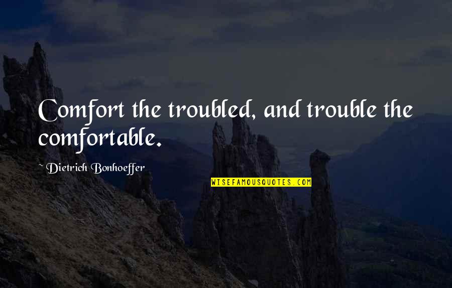 Bonhoeffer Dietrich Quotes By Dietrich Bonhoeffer: Comfort the troubled, and trouble the comfortable.