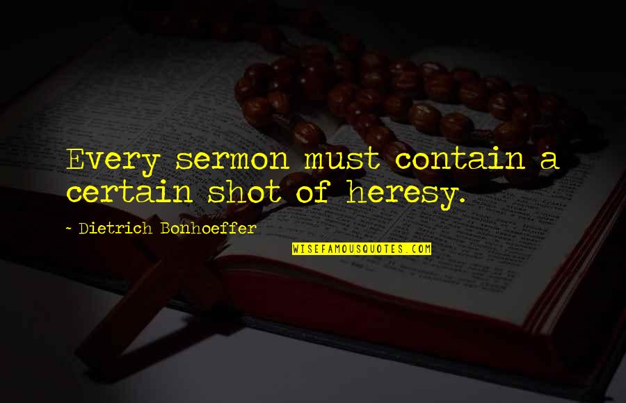 Bonhoeffer Dietrich Quotes By Dietrich Bonhoeffer: Every sermon must contain a certain shot of