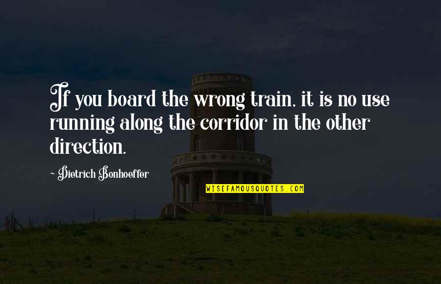 Bonhoeffer Dietrich Quotes By Dietrich Bonhoeffer: If you board the wrong train, it is