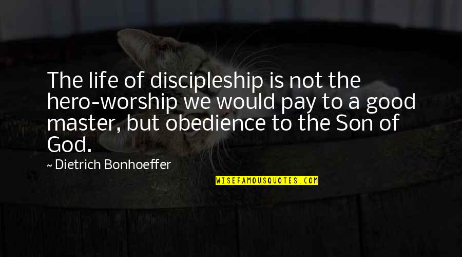 Bonhoeffer Discipleship Quotes By Dietrich Bonhoeffer: The life of discipleship is not the hero-worship