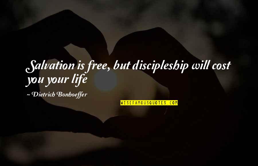 Bonhoeffer Discipleship Quotes By Dietrich Bonhoeffer: Salvation is free, but discipleship will cost you