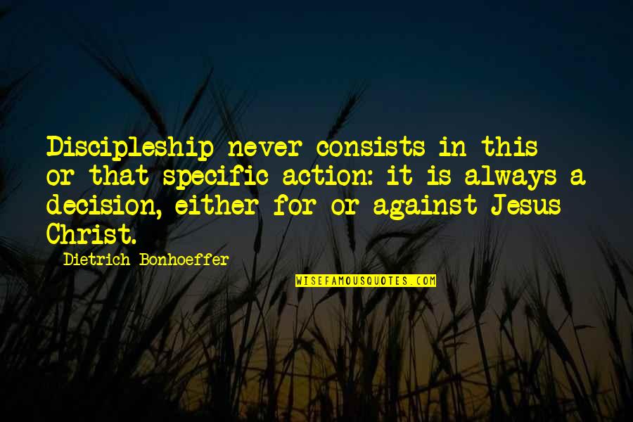 Bonhoeffer Discipleship Quotes By Dietrich Bonhoeffer: Discipleship never consists in this or that specific