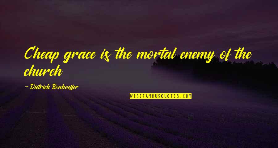 Bonhoeffer Discipleship Quotes By Dietrich Bonhoeffer: Cheap grace is the mortal enemy of the