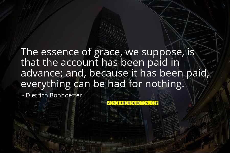 Bonhoeffer Discipleship Quotes By Dietrich Bonhoeffer: The essence of grace, we suppose, is that