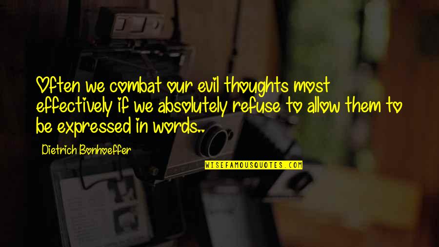 Bonhoeffer Evil Quotes By Dietrich Bonhoeffer: Often we combat our evil thoughts most effectively Bonhoeffer Evil Quotes By Dietrich Bonhoeffer: Often we combat our evil thoughts most effectively