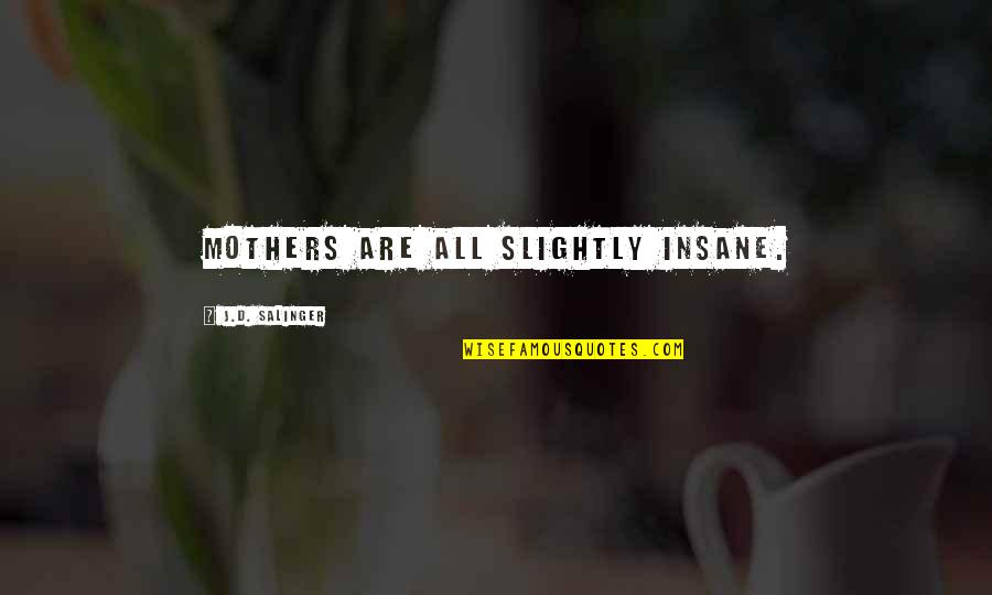 Bonhoeffer Evil Quotes By J.D. Salinger: Mothers are all slightly insane. Bonhoeffer Evil Quotes By J.D. Salinger: Mothers are all slightly insane.