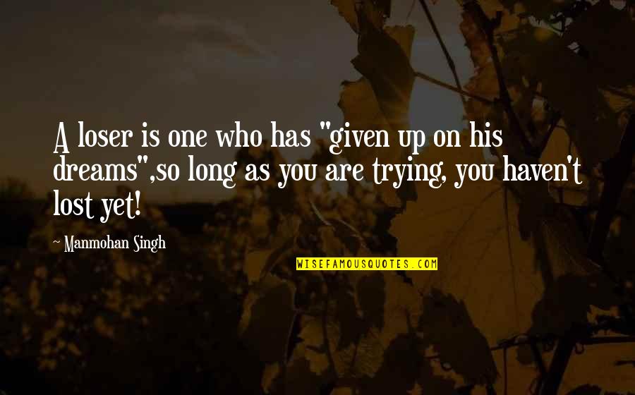 Bonhoeffer Evil Quotes By Manmohan Singh: A loser is one who has "given up Bonhoeffer Evil Quotes By Manmohan Singh: A loser is one who has "given up