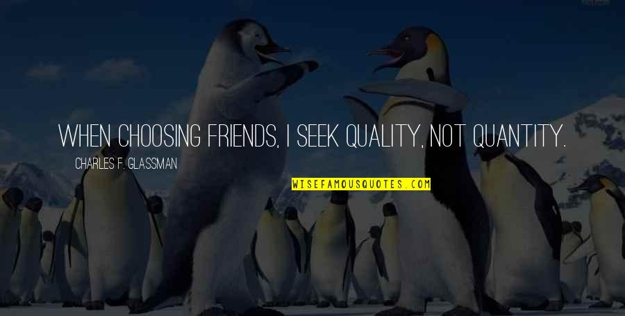 Boni Quotes By Charles F. Glassman: When choosing friends, I seek quality, not quantity.
