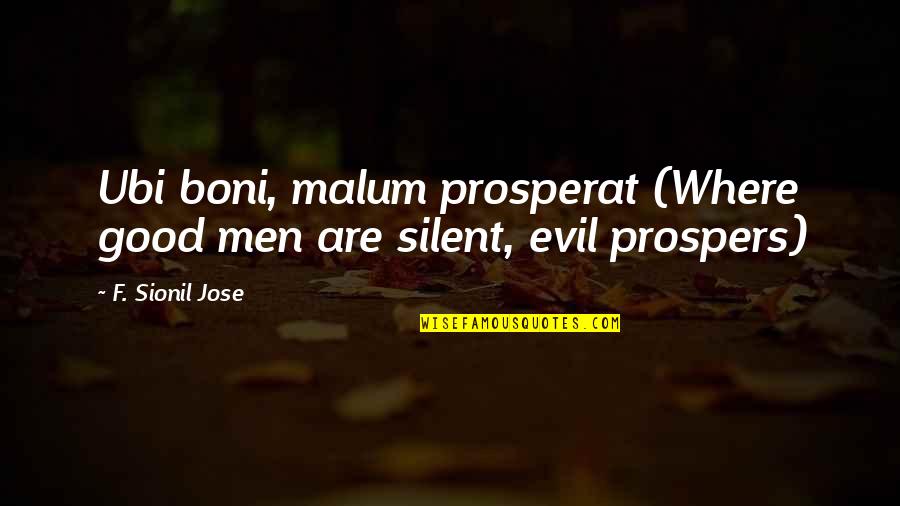 Boni Quotes By F. Sionil Jose: Ubi boni, malum prosperat (Where good men are