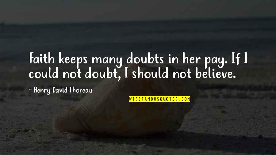 Boni Quotes By Henry David Thoreau: Faith keeps many doubts in her pay. If