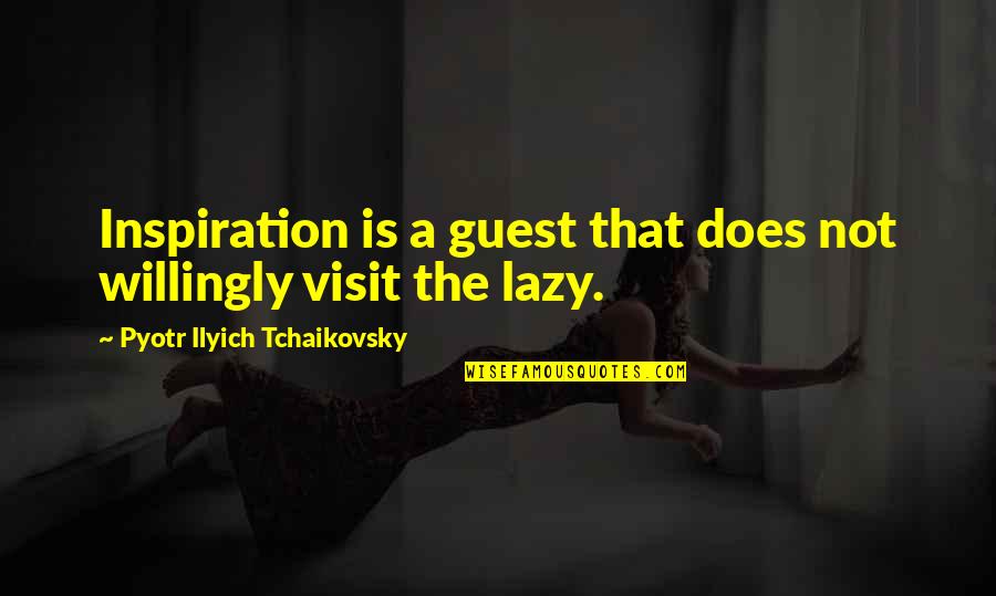 Boni Quotes By Pyotr Ilyich Tchaikovsky: Inspiration is a guest that does not willingly