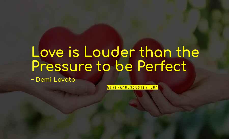 Bonie And Clyde Quotes By Demi Lovato: Love is Louder than the Pressure to be Bonie And Clyde Quotes By Demi Lovato: Love is Louder than the Pressure to be