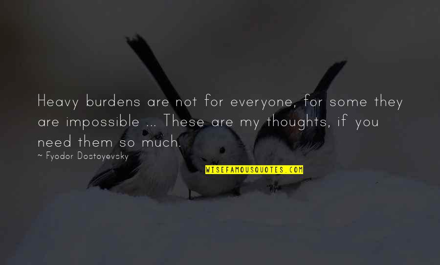 Boniest Fish Quotes By Fyodor Dostoyevsky: Heavy burdens are not for everyone, for some