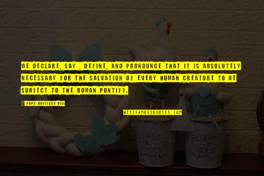 Boniface Quotes By Pope Boniface VIII: We declare, say , define, and pronounce that Boniface Quotes By Pope Boniface VIII: We declare, say , define, and pronounce that