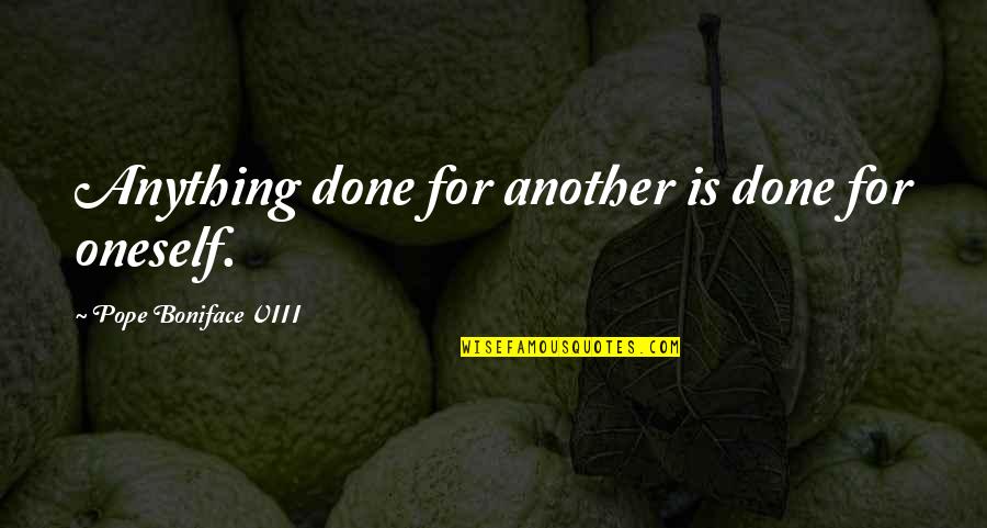 Boniface Quotes By Pope Boniface VIII: Anything done for another is done for oneself. Boniface Quotes By Pope Boniface VIII: Anything done for another is done for oneself.
