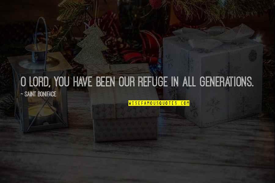Boniface Quotes By Saint Boniface: O Lord, you have been our refuge in Boniface Quotes By Saint Boniface: O Lord, you have been our refuge in