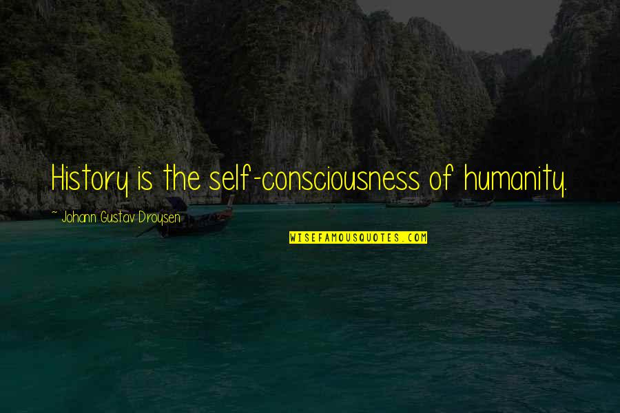 Boniface Verney Carron Quotes By Johann Gustav Droysen: History is the self-consciousness of humanity.