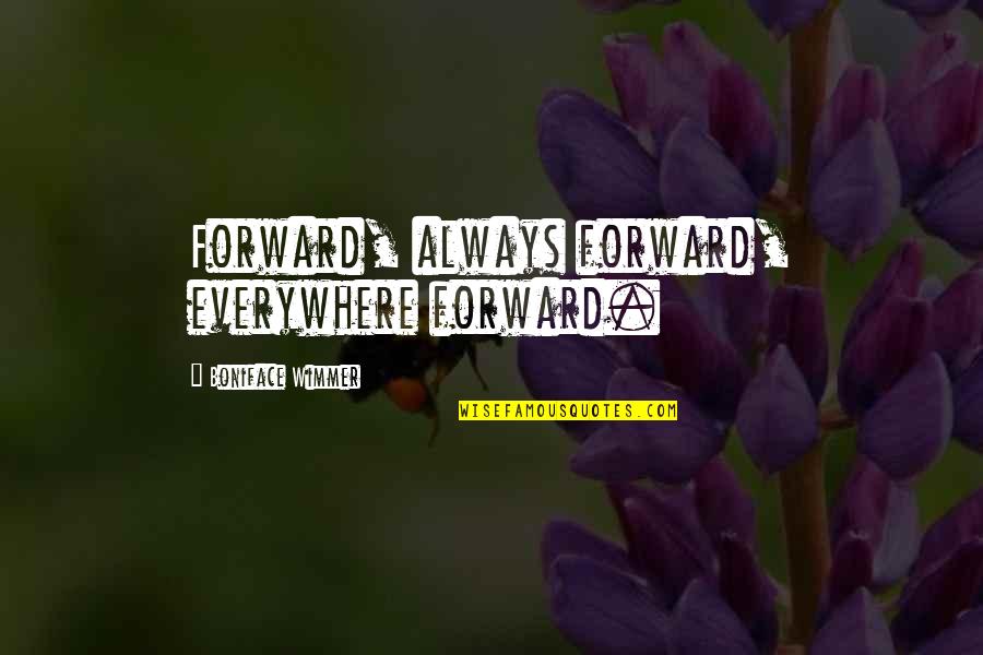 Boniface Wimmer Quotes By Boniface Wimmer: Forward, always forward, everywhere forward.